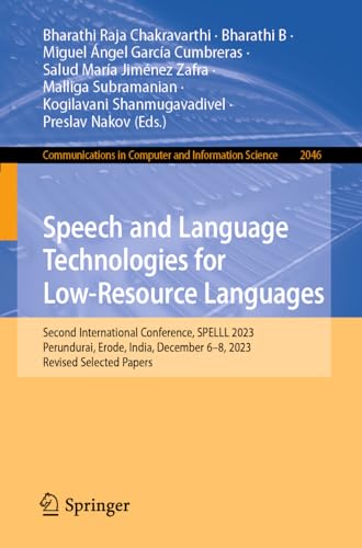 Speech and Language Technologies for Low-Resource Languages: Second International Conference, SPELLL 2023, Perundurai, Erode, India, December 6–8, ... and Information Science, 2046, Band 2046) von Springer